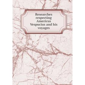 

Книга Researches respecting Americus Vespucius and his voyages