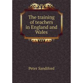 

Книга The training of teachers in England and Wales
