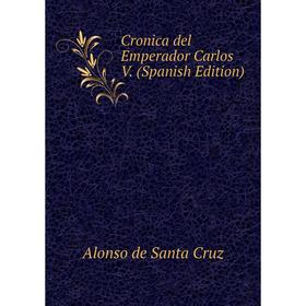 

Книга Cronica del Emperador Carlos V. (Spanish Edition)