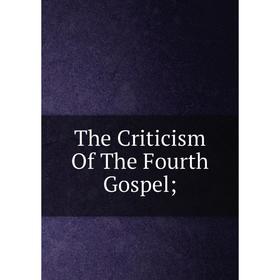 

Книга The Criticism Of The Fourth Gospel