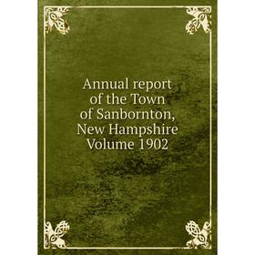 

Книга Annual report of the Town of Sanbornton, New Hampshire Volume 1902