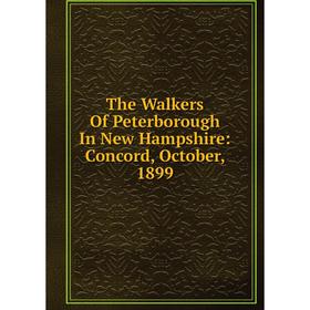 

Книга The Walkers Of Peterborough In New Hampshire: Concord, October, 1899