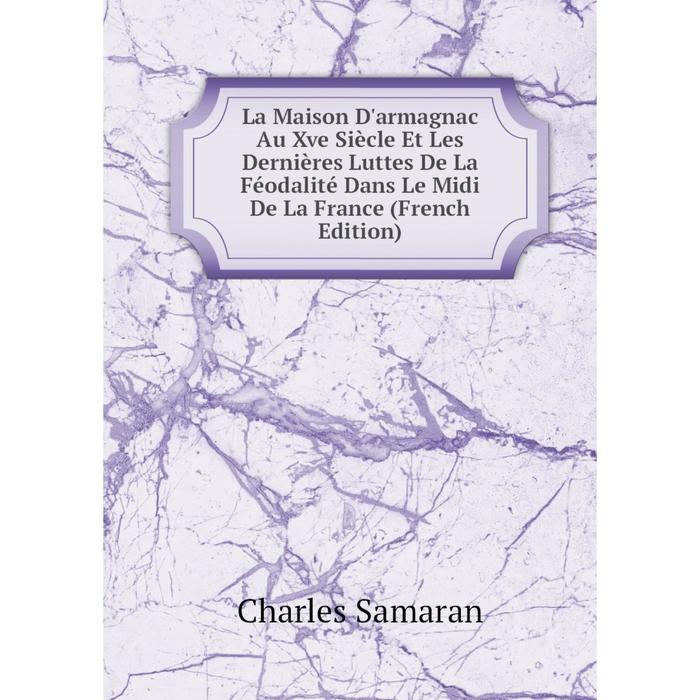 фото Книга la maison d'armagnac au xve siècle et les dernières luttes de la féodalité dans le midi de la france nobel press