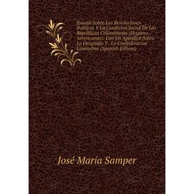 

Книга Ensayo Sobre Las Revoluciones Políticas Y La Condicion Social De Las Repúblicas Colombianas (Hispano-Americanas): Con Un Apéndice Sobre La Orogr