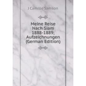 

Книга Meine Reise Nach Siam 1888-1889; Aufzeichnungen