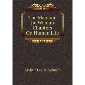 

Книга The Man and the Woman: Chapters On Human Life