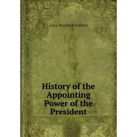 

Книга History of the Appointing Power of the President
