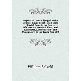 

Книга Reports of Cases Adjudged in the Court of King's Bench: With Some Special Cases in the Courts of Chancery, Common Pleas, and Exchequer, Alphabet