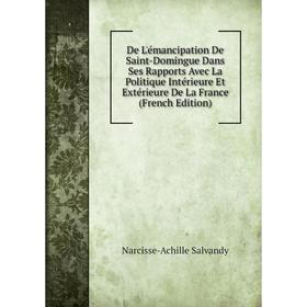 

Книга De L'émancipation De Saint-Domingue Dans Ses Rapports Avec La Politique Intérieure Et Extérieure De La France (French Edition)