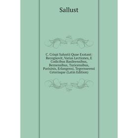 

Книга C. Crispi Salustii Quae Exstant: Recognovit, Varias Lectiones, E Codicibus Basileensibus, Bernensibus, Turicensibus, Parisinis, Erlangensi, Tege