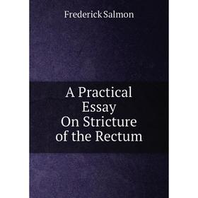 

Книга A Practical Essay On Stricture of the Rectum