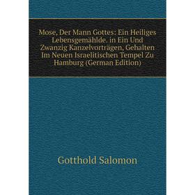 

Книга Mose, Der Mann Gottes: Ein Heiliges Lebensgemählde in Ein Und Zwanzig Kanzelvorträgen, Gehalten Im Neuen Israelitischen Tempel Zu Hamburg