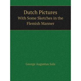 

Книга Dutch PicturesWith Some Sketches in the Flemish Manner