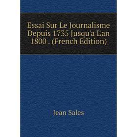 

Книга Essai Sur Le Journalisme Depuis 1735 Jusqu'a L'an 1800. (French Edition)