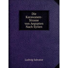 

Книга Die Karawanen-Strasse von Aegypten Nach Syrien