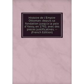 

Книга Histoire de l'Empire Ottoman: depuis sa fondation jusqu'a la paix d'Yassy, en 1792; avec des pieces justificatives (French Edition)