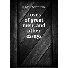 

Книга Loves of great men, and other essays