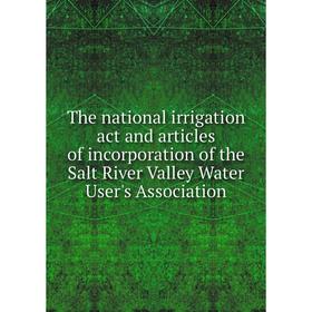 

Книга The national irrigation act and articles of incorporation of the Salt River Valley Water User's Association