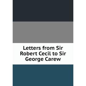 

Книга Letters from Sir Robert Cecil to Sir George Carew