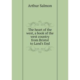

Книга The heart of the west, a book of the west country from Bristol to Land's End