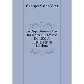 

Книга Le Département Des Bouches-Du-Rhone De 1800 À 1810