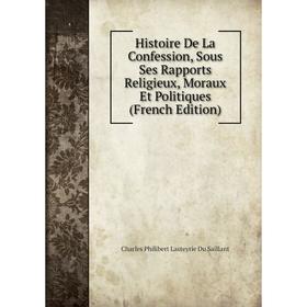 

Книга Histoire De La Confession, Sous Ses Rapports Religieux, Moraux Et Politiques (French Edition)