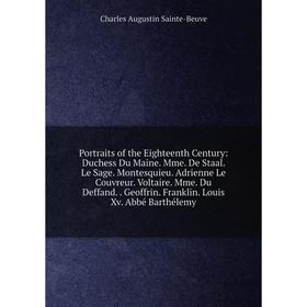 

Книга Portraits of the Eighteenth Century: Duchess Du Maine. Mme. De Staal. Le Sage. Montesquieu. Adrienne Le Couvreur. Voltaire. Mme. Du Deffand. Geo