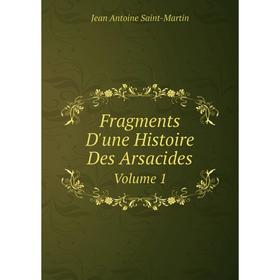 

Книга Fragments D'une Histoire Des ArsacidesVolume 1