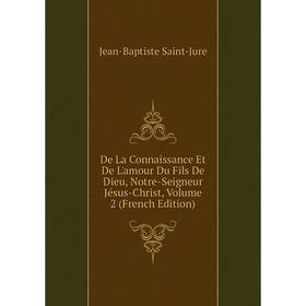 

Книга De La Connaissance Et De L'amour Du Fils De Dieu, Notre-Seigneur Jésus-Christ, Volume 2 (French Edition)