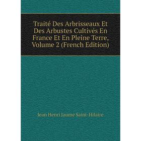 

Книга Traité Des Arbrisseaux Et Des Arbustes Cultivés En France Et En Pleine Terre, Volume 2 (French Edition)