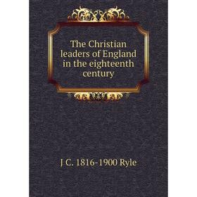 

Книга The Christian leaders of England in the eighteenth century
