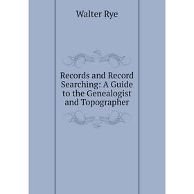 

Книга Records and Record Searching: A Guide to the Genealogist and Topographer