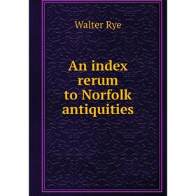 

Книга An index rerum to Norfolk antiquities