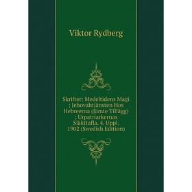 

Книга Skrifter: Medeltidens Magi; Jehovahtjänsten Hos Hebreerna (Jämte Tillägg); Urpatriarkernas Släkttafla. 4. Uppl. 1902 (Swedish Edition)