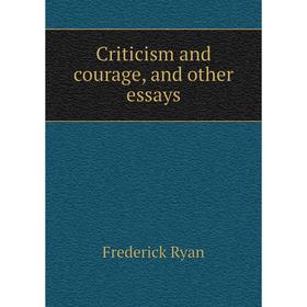 

Книга Criticism and courage, and other essays