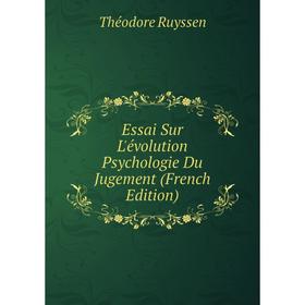 

Книга Essai Sur L'évolution Psychologie Du Jugement (French Edition)