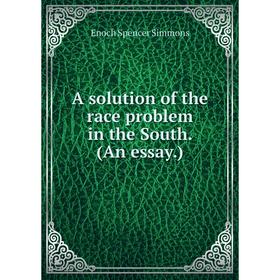 

Книга A solution of the race problem in the South. (An essay.)