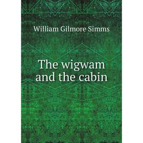 

Книга The wigwam and the cabin