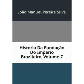 

Книга Historia Da Fundação Do Imperio Brazileiro, Volume 7