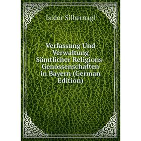

Книга Verfassung Und Verwaltung Sämtlicher Religions-Genossenschaften in Bayern (German Edition)