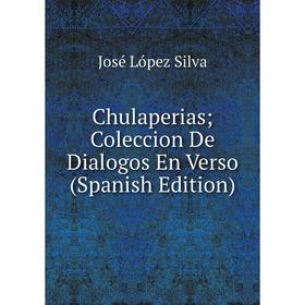 

Книга Chulaperias; Coleccion De Dialogos En Verso (Spanish Edition)
