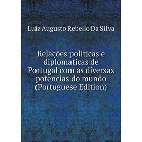 

Книга Relações politicas e diplomaticas de Portugal com as diversas potencias do mundo (Portuguese Edition)