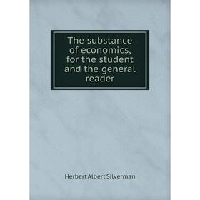 

Книга The substance of economics, for the student and the general reader