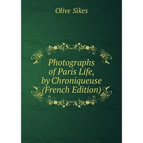 

Книга Photographs of Paris Life, by Chroniqueuse (French Edition)