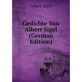 

Книга Gedichte Von Albert Sigel (German Edition)
