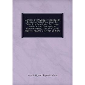 

Книга Elémens De Physique Théorique Et Expérimentale: Pour Servir De Suite À La Description Et L'usage D'un Cabinet De Physique Expérimentale, 2 Vol.
