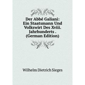 

Книга Der Abbé Galiani: Ein Staatsmann Und Volkswirt Des Xviii. Jahrhunderts. (German Edition)