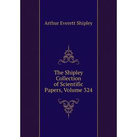 

Книга The Shipley Collection of Scientific Papers, Volume 324