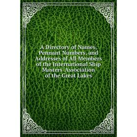 

Книга A Directory of Names, Pennant Numbers, and Addresses of All Members of the International Ship Masters' Association of the Great Lakes