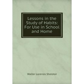 

Книга Lessons in the Study of Habits: For Use in School and Home